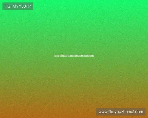 免费下载k8旗舰厅app官方免费版,享受高清画质和流畅操作体验 免费下载k8旗舰厅app官方免费版,享受高清画质和流畅操作体验